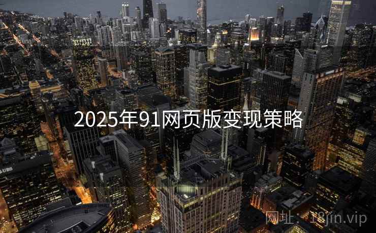 2025年91网页版变现策略